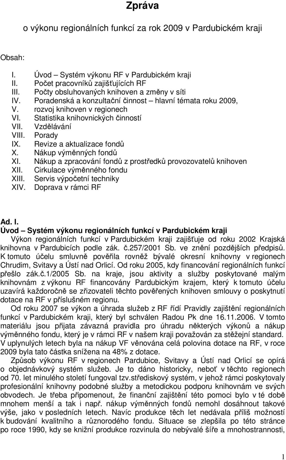 Porady IX. Revize a aktualizace fondů X. Nákup výměnných fondů XI. Nákup a zpracování fondů z prostředků provozovatelů knihoven XII. Cirkulace výměnného fondu XIII. Servis výpočetní techniky XIV.