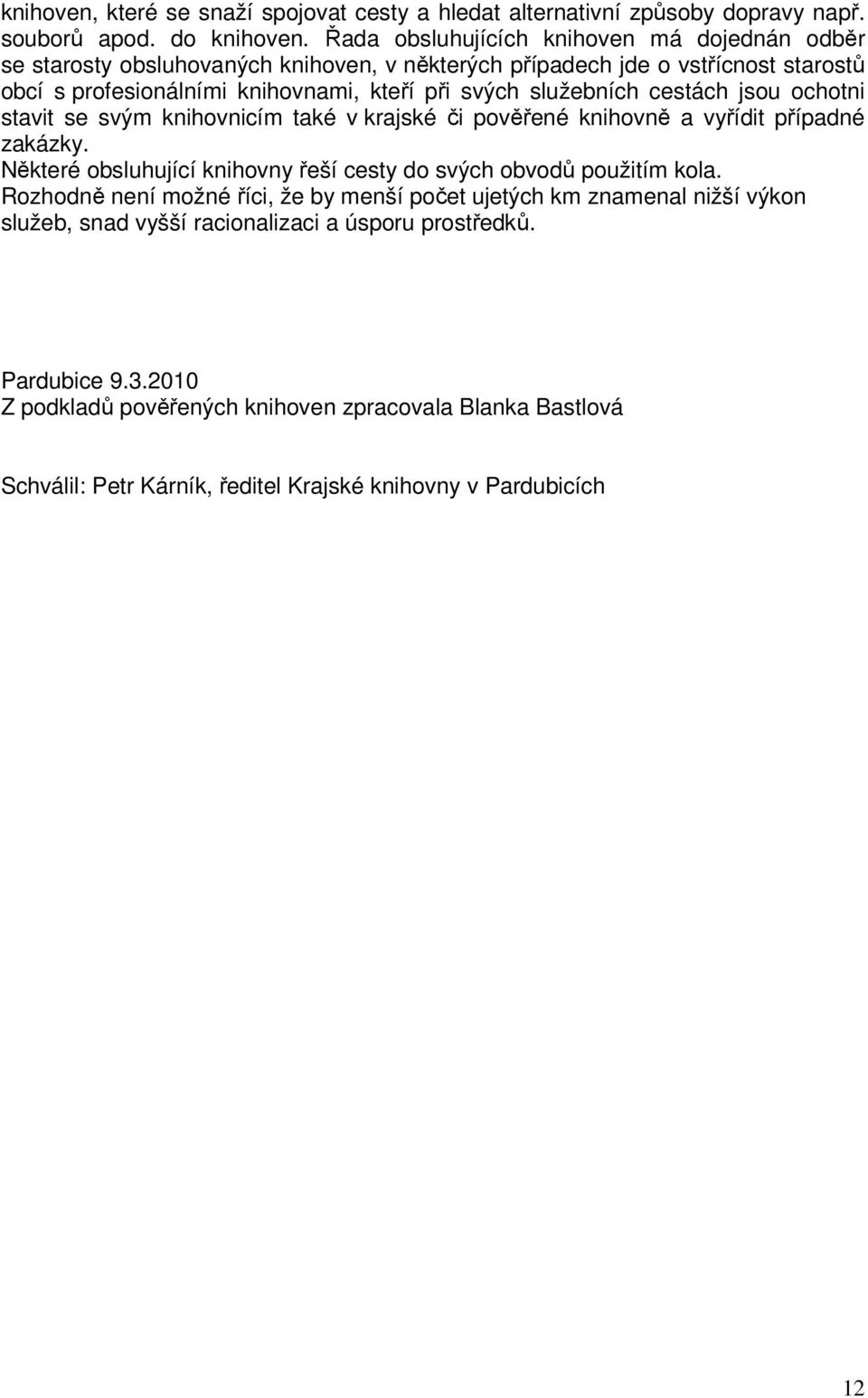 služebních cestách jsou ochotni stavit se svým knihovnicím také v krajské či pověřené knihovně a vyřídit případné zakázky.