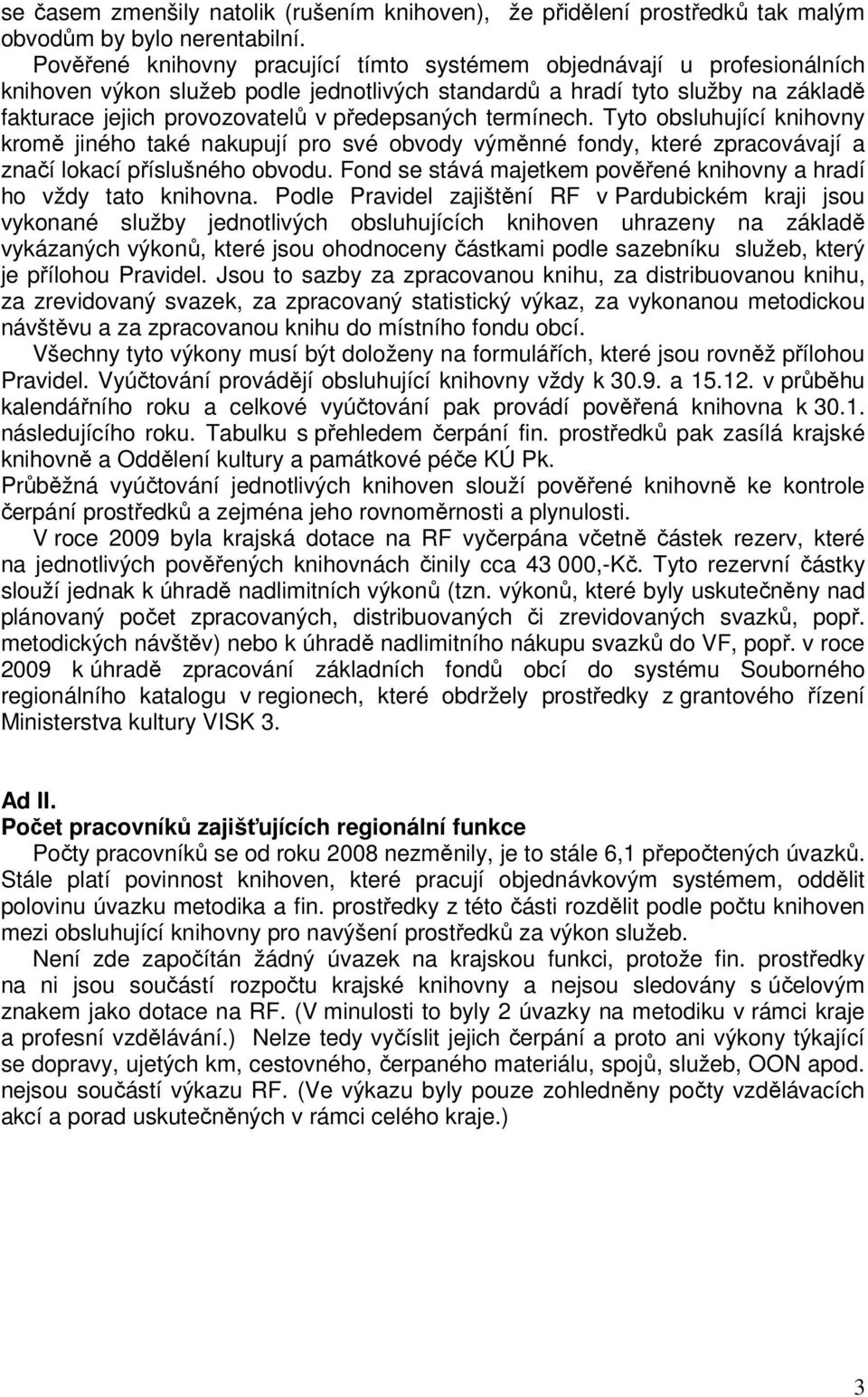 předepsaných termínech. Tyto obsluhující knihovny kromě jiného také nakupují pro své obvody výměnné fondy, které zpracovávají a značí lokací příslušného obvodu.