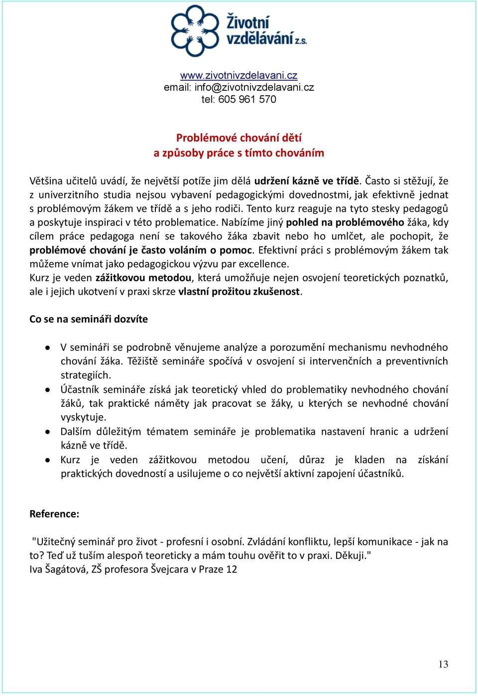 Tento kurz reaguje na tyto stesky pedagogů a poskytuje inspiraci v této problematice.