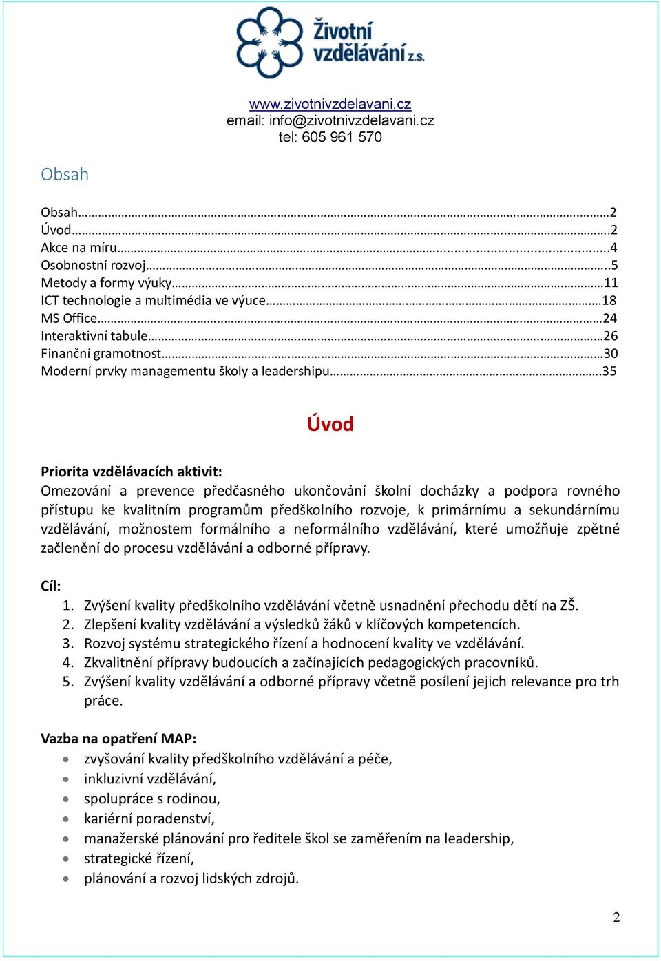 35 Úvod Priorita vzdělávacích aktivit: Omezování a prevence předčasného ukončování školní docházky a podpora rovného přístupu ke kvalitním programům předškolního rozvoje, k primárnímu a sekundárnímu