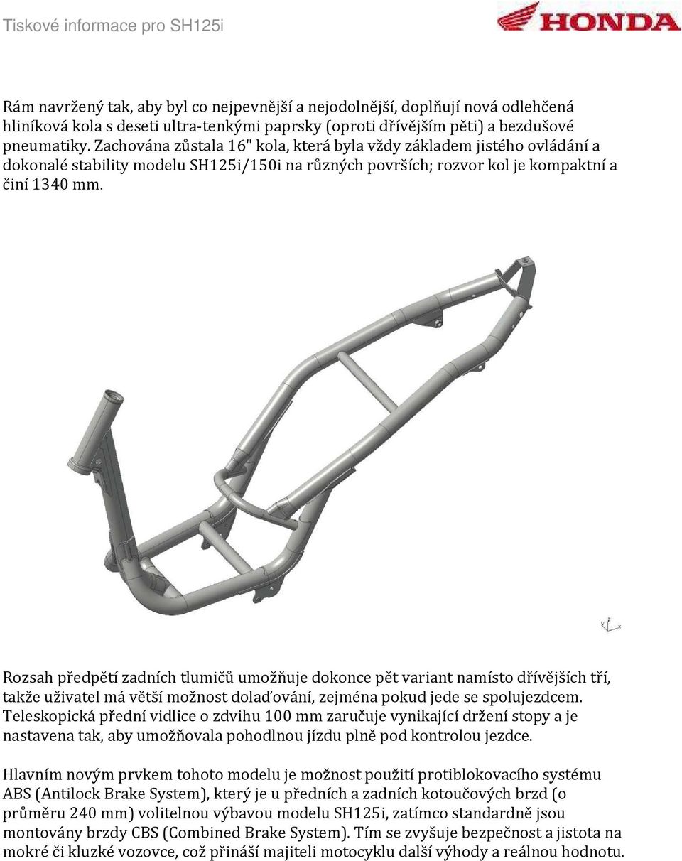 Rozsah předpětí zadních tlumičů umožňuje dokonce pět variant namísto dřívějších tří, takže uživatel má větší možnost dolaďování, zejména pokud jede se spolujezdcem.