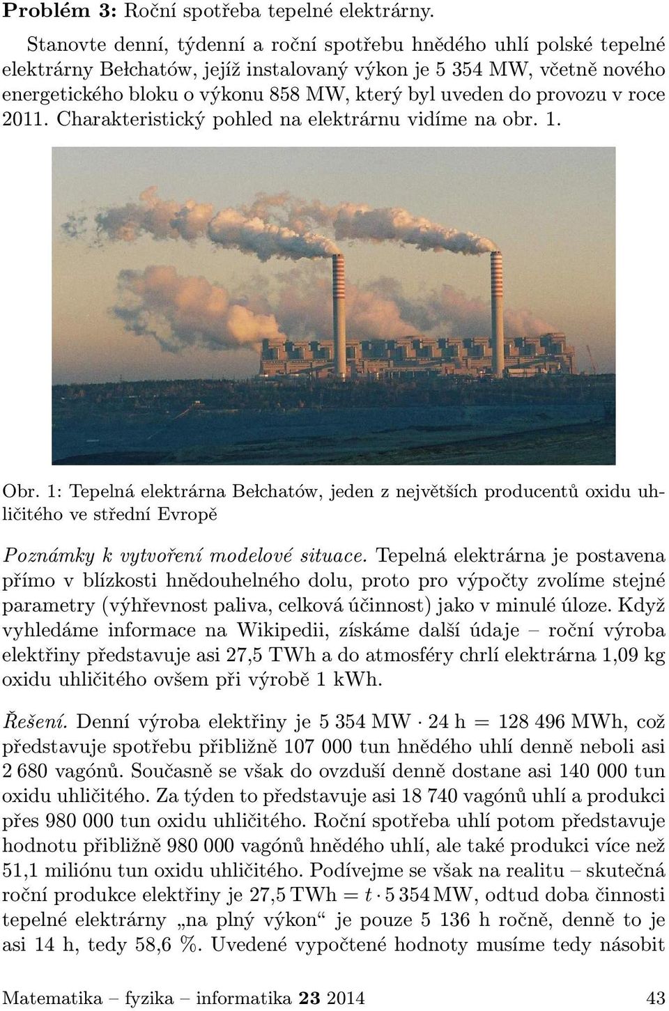 provozu v roce 2011. Charakteristický pohled na elektrárnu vidíme na obr. 1. Obr.