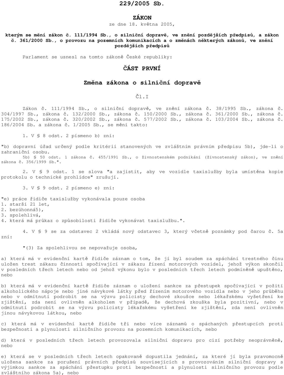 I Zákon č. 111/1994 Sb., o silniční dopravě, ve znění zákona č. 38/1995 Sb., zákona č. 304/1997 Sb., zákona č. 132/2000 Sb., zákona č. 150/2000 Sb., zákona č. 361/2000 Sb., zákona č. 175/2002 Sb.