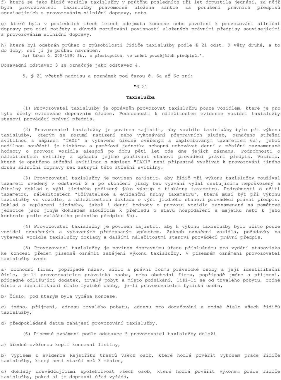 právními předpisy souvisejícími s provozováním silniční dopravy, h) které byl odebrán průkaz o způsobilosti řidiče taxislužby podle 21 odst. 9 věty druhé, a to do doby, než jí je průkaz navrácen.