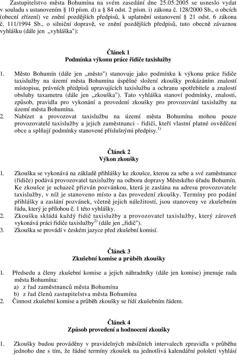 , o silniční dopravě, ve znění pozdějších předpisů, tuto obecně závaznou vyhlášku (dále jen vyhláška"): Článek 1 Podmínka výkonu práce řidiče taxislužby 1.