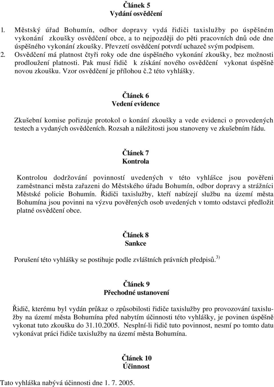 Převzetí osvědčení potvrdí uchazeč svým podpisem. 2. Osvědčení má platnost čtyři roky ode dne úspěšného vykonání zkoušky, bez možnosti prodloužení platnosti.