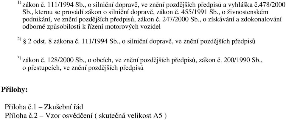 , o získávání a zdokonalování odborné způsobilosti k řízení motorových vozidel 2) 2 odst. 8 zákona č. 111/1994 Sb.