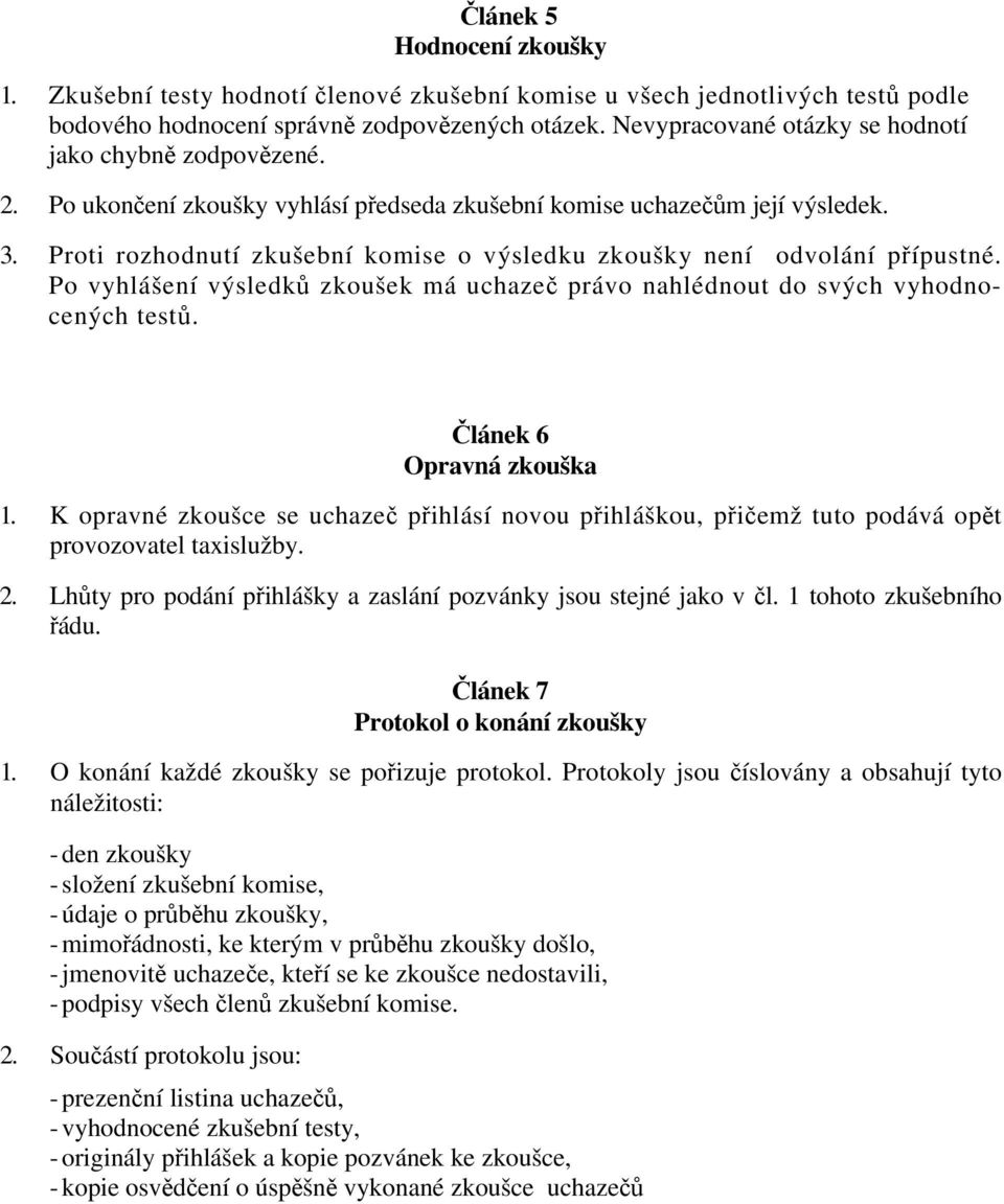 Proti rozhodnutí zkušební komise o výsledku zkoušky není odvolání přípustné. Po vyhlášení výsledků zkoušek má uchazeč právo nahlédnout do svých vyhodnocených testů. Článek 6 Opravná zkouška 1.