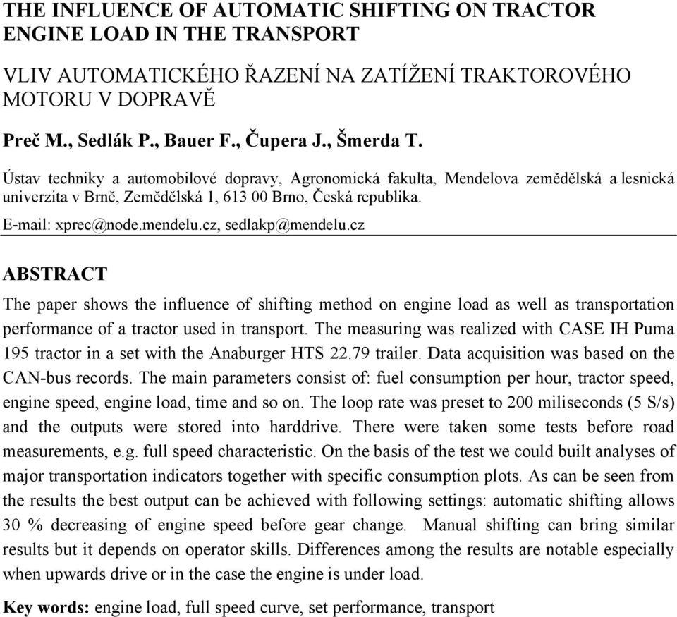 cz, sedlakp@mendelu.cz ABSTRACT The paper shows the influence of shifting method on engine load as well as transportation performance of a tractor used in transport.