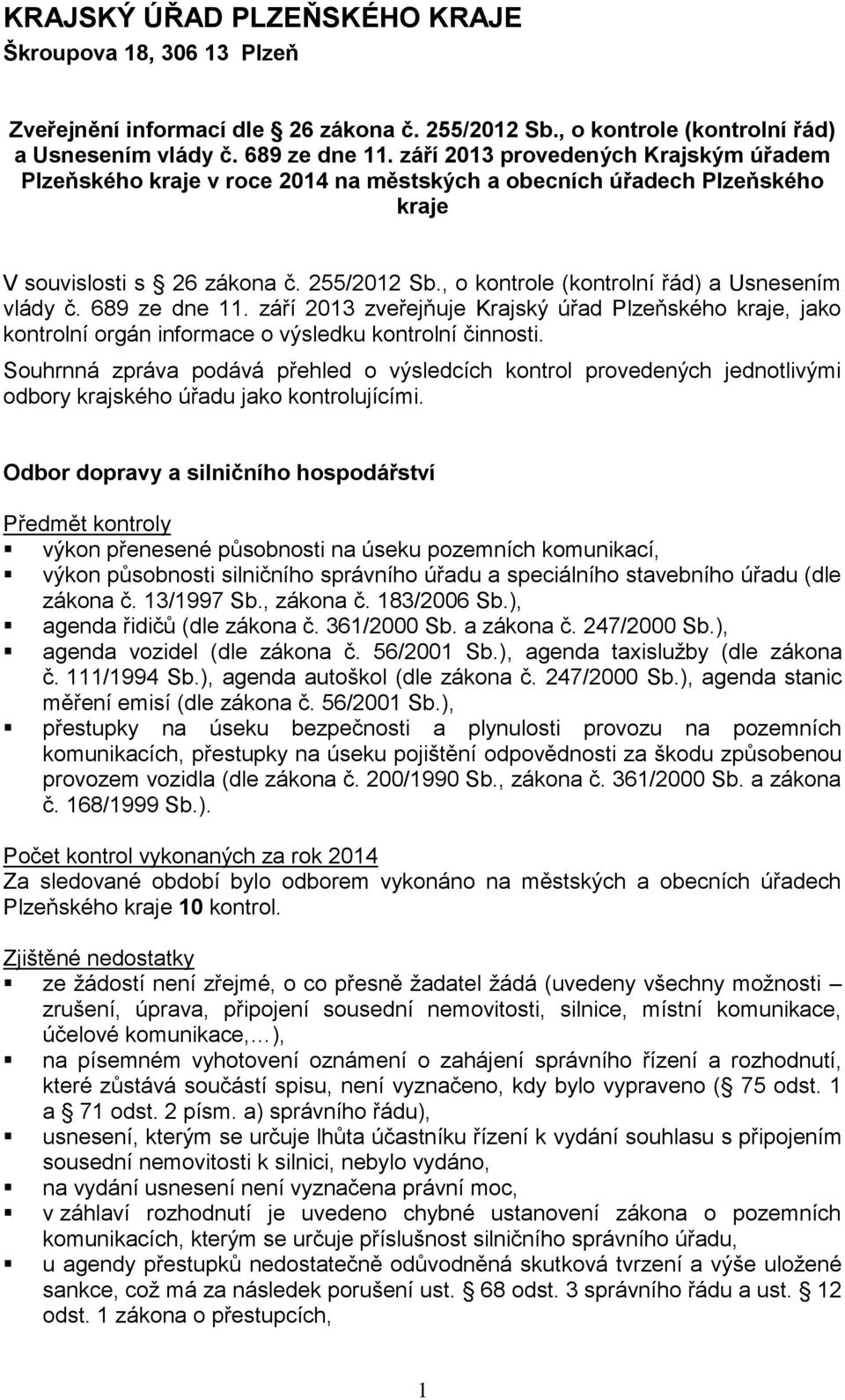 , o kontrole (kontrolní řád) a Usnesením vlády č. 689 ze dne 11. září 2013 zveřejňuje Krajský úřad Plzeňského kraje, jako kontrolní orgán informace o výsledku kontrolní činnosti.