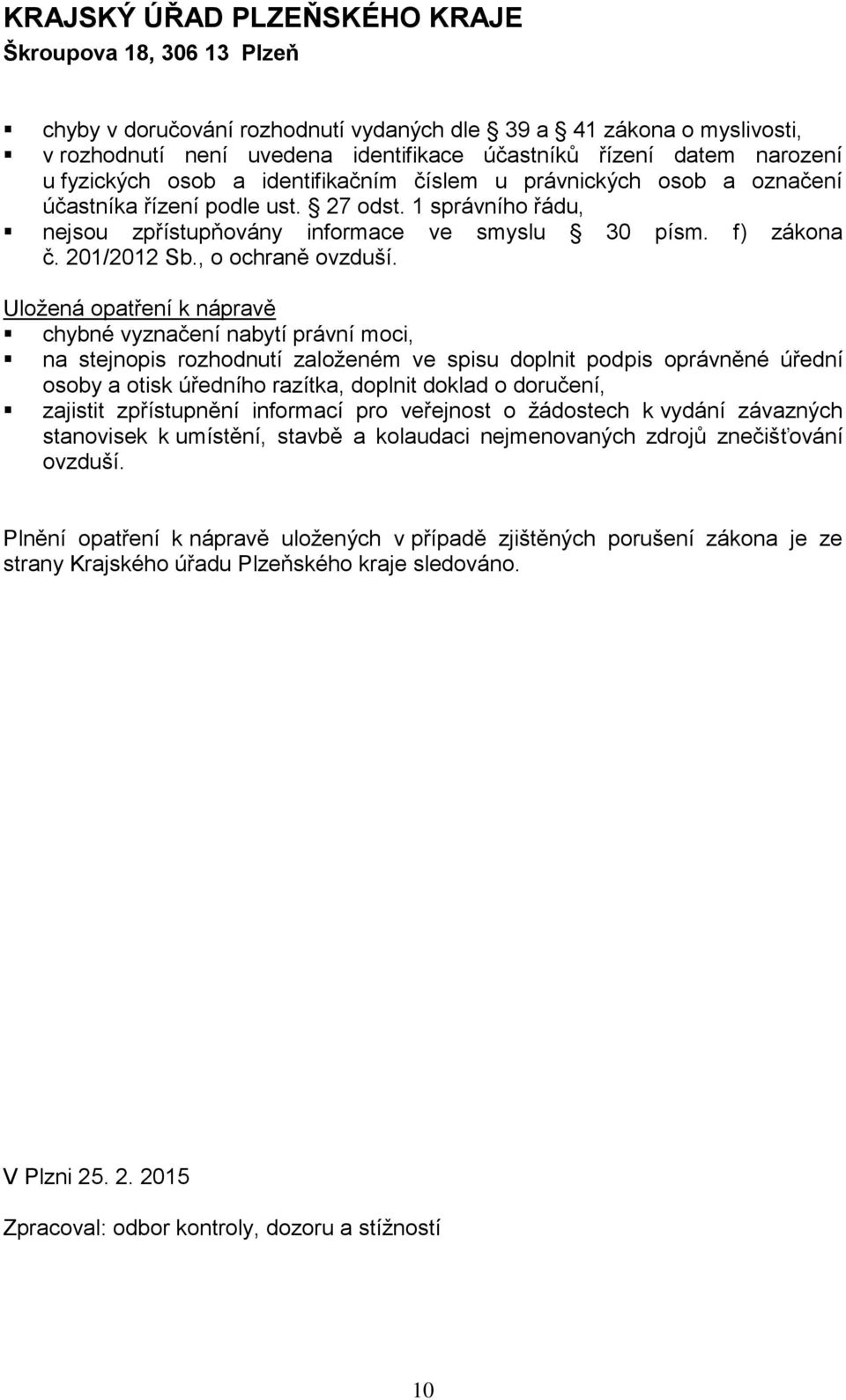 chybné vyznačení nabytí právní moci, na stejnopis rozhodnutí založeném ve spisu doplnit podpis oprávněné úřední osoby a otisk úředního razítka, doplnit doklad o doručení, zajistit zpřístupnění