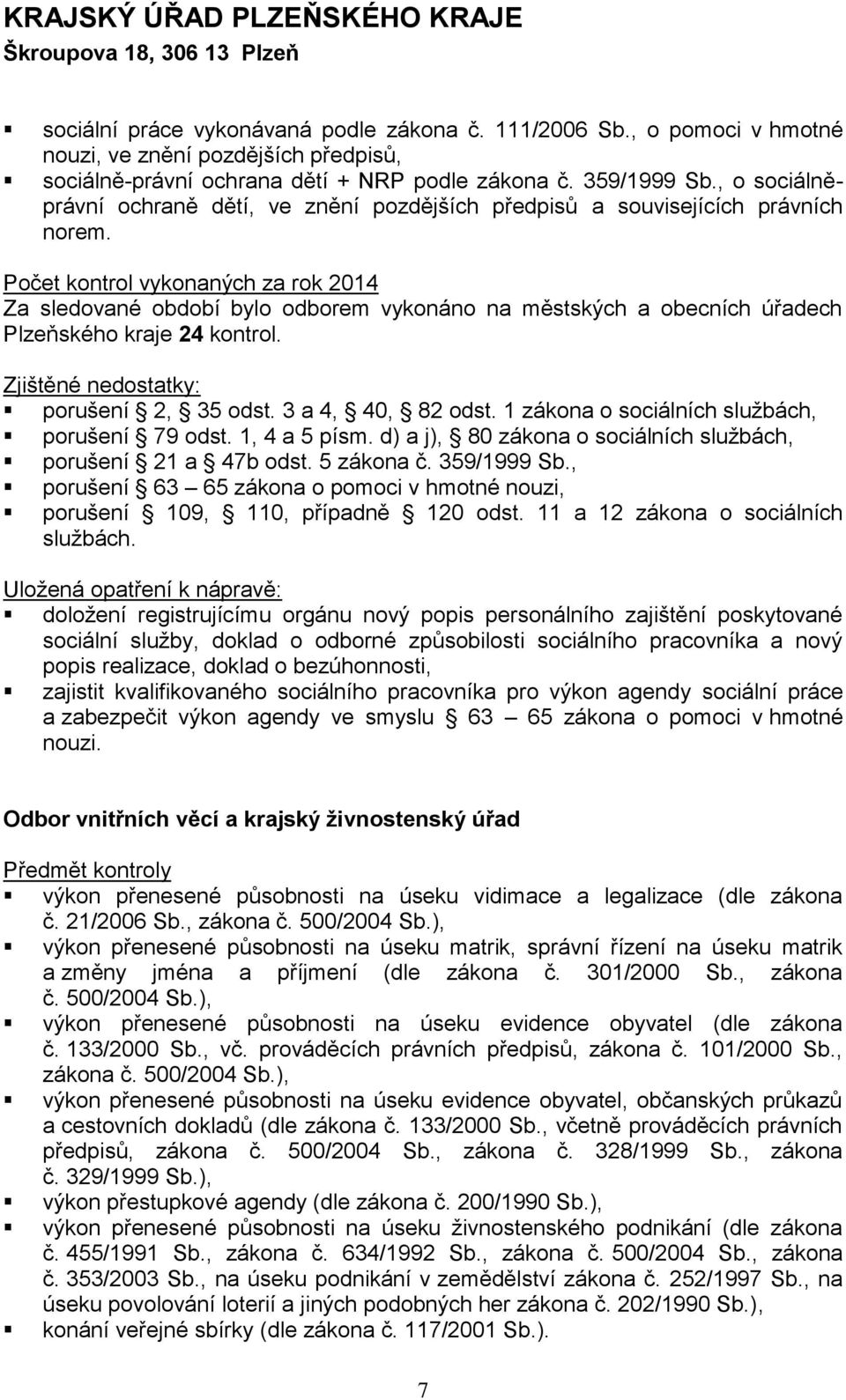 1 zákona o sociálních službách, porušení 79 odst. 1, 4 a 5 písm. d) a j), 80 zákona o sociálních službách, porušení 21 a 47b odst. 5 zákona č. 359/1999 Sb.