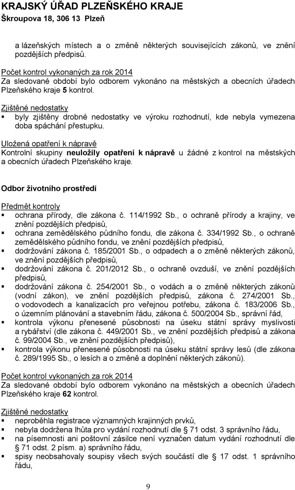 Kontrolní skupiny neuložily opatření k nápravě u žádné z kontrol na městských a obecních úřadech Plzeňského kraje. Odbor životního prostředí ochrana přírody, dle zákona č. 114/1992 Sb.