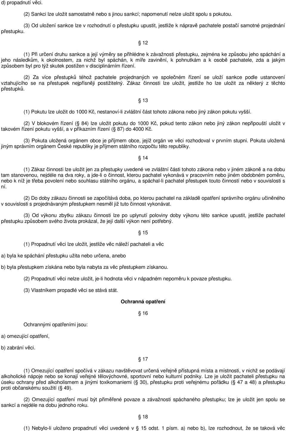 12 (1) Při určení druhu sankce a její výměry se přihlédne k závažnosti přestupku, zejména ke způsobu jeho spáchání a jeho následkům, k okolnostem, za nichž byl spáchán, k míře zavinění, k pohnutkám a