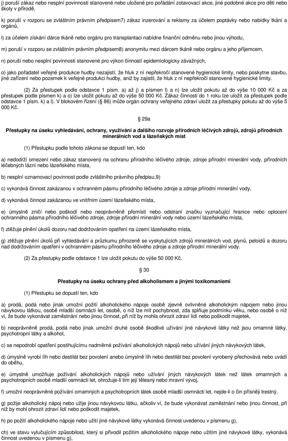 rozporu se zvláštním právním předpisem8) anonymitu mezi dárcem tkáně nebo orgánu a jeho příjemcem, n) poruší nebo nesplní povinnosti stanovené pro výkon činností epidemiologicky závažných, o) jako