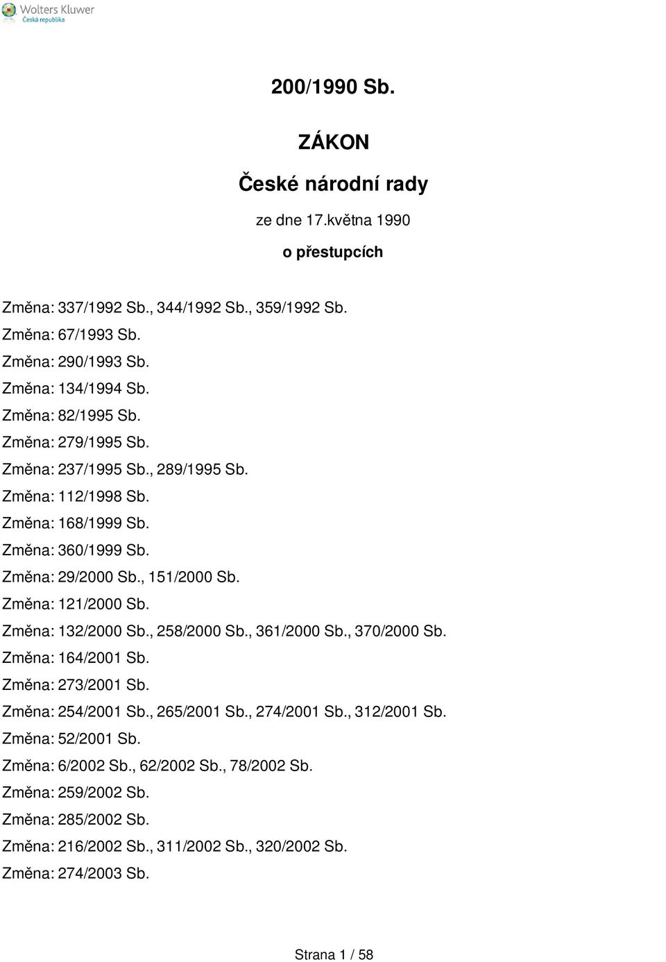 , 151/2000 Sb. Změna: 121/2000 Sb. Změna: 132/2000 Sb., 258/2000 Sb., 361/2000 Sb., 370/2000 Sb. Změna: 164/2001 Sb. Změna: 273/2001 Sb. Změna: 254/2001 Sb., 265/2001 Sb.