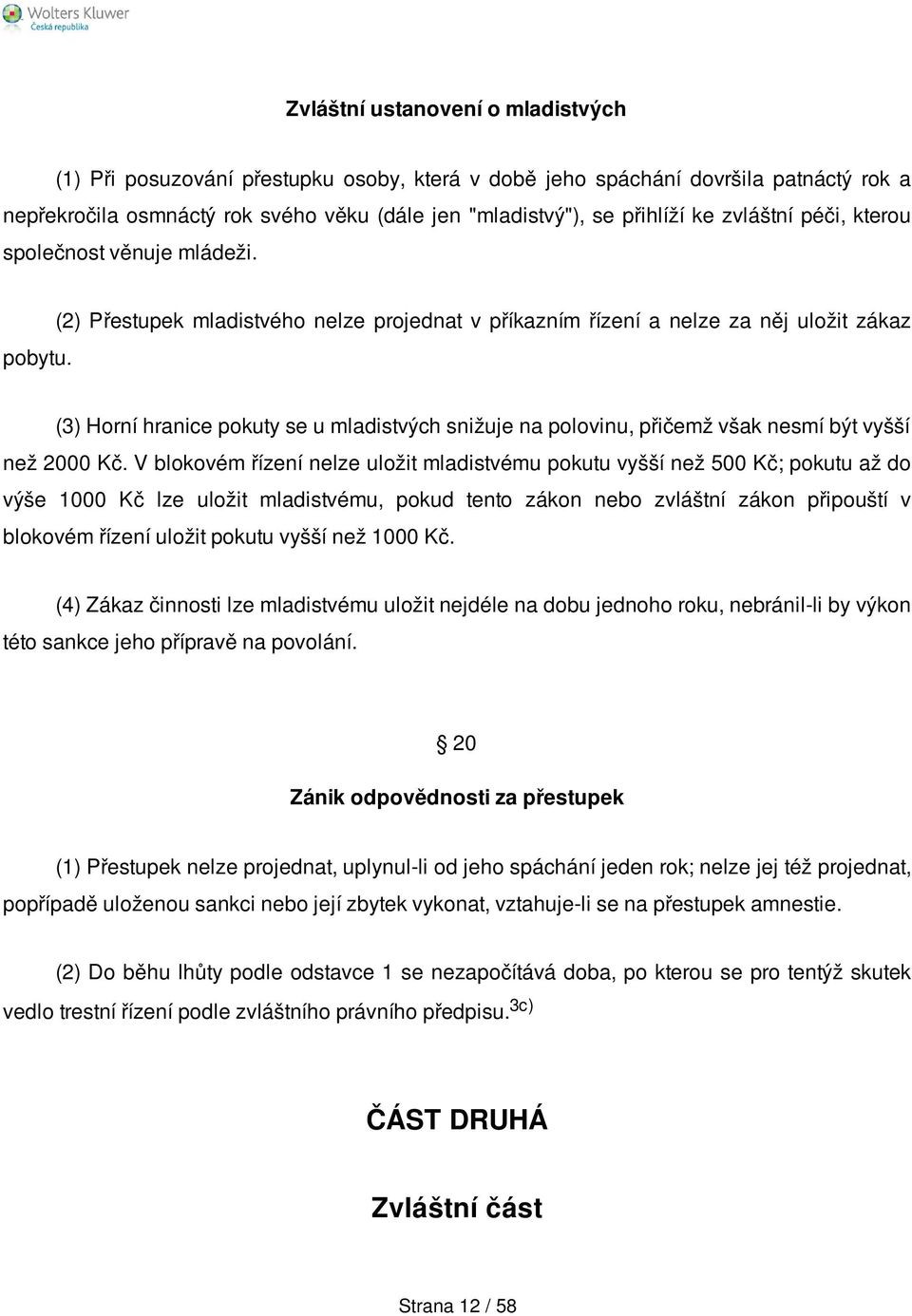 (2) Přestupek mladistvého nelze projednat v příkazním řízení a nelze za něj uložit zákaz (3) Horní hranice pokuty se u mladistvých snižuje na polovinu, přičemž však nesmí být vyšší než 2000 Kč.