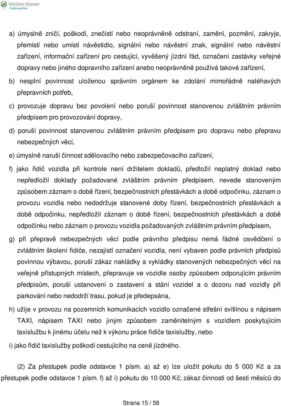 orgánem ke zdolání mimořádně naléhavých přepravních potřeb, c) provozuje dopravu bez povolení nebo poruší povinnost stanovenou zvláštním právním předpisem pro provozování dopravy, d) poruší povinnost