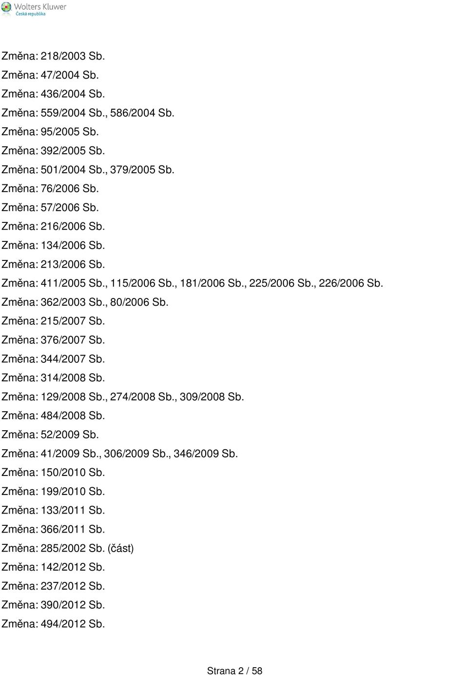 Změna: 215/2007 Sb. Změna: 376/2007 Sb. Změna: 344/2007 Sb. Změna: 314/2008 Sb. Změna: 129/2008 Sb., 274/2008 Sb., 309/2008 Sb. Změna: 484/2008 Sb. Změna: 52/2009 Sb. Změna: 41/2009 Sb.