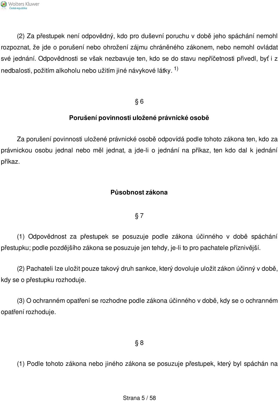 1) 6 Porušení povinnosti uložené právnické osobě Za porušení povinnosti uložené právnické osobě odpovídá podle tohoto zákona ten, kdo za právnickou osobu jednal nebo měl jednat, a jde-li o jednání na