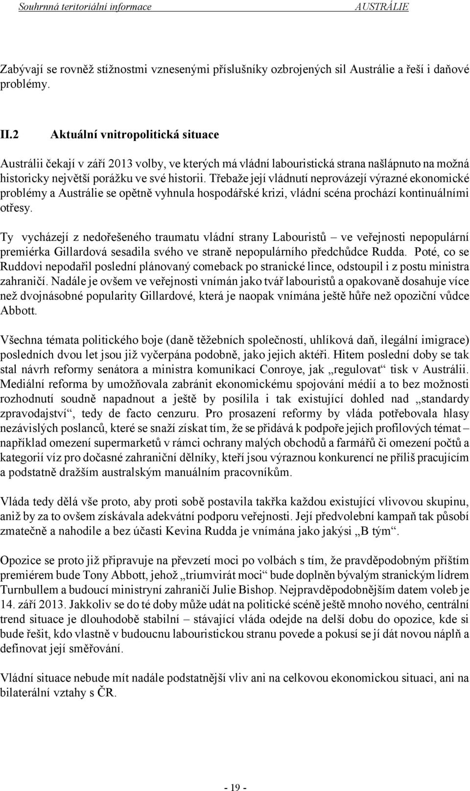 Třebaže její vládnutí neprovázejí výrazné ekonomické problémy a Austrálie se opětně vyhnula hospodářské krizi, vládní scéna prochází kontinuálními otřesy.