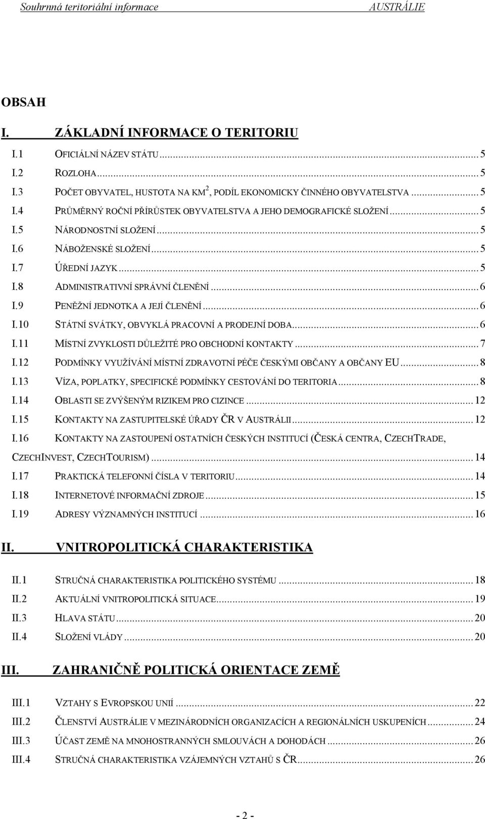 ..6 I.11 MÍSTNÍ ZVYKLOSTI DŮLEŽITÉ PRO OBCHODNÍ KONTAKTY...7 I.12 PODMÍNKY VYUŽÍVÁNÍ MÍSTNÍ ZDRAVOTNÍ PÉČE ČESKÝMI OBČANY A OBČANY EU...8 I.