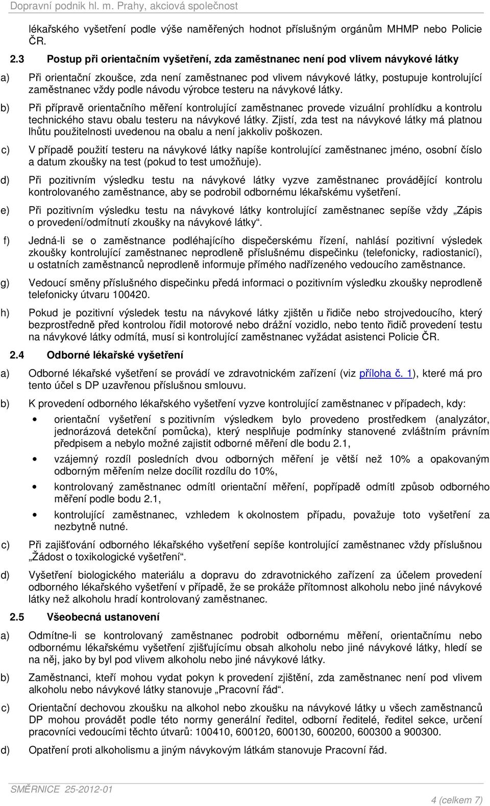 podle návodu výrobce testeru na návykové látky. b) Při přípravě orientačního měření kontrolující zaměstnanec provede vizuální prohlídku a kontrolu technického stavu obalu testeru na návykové látky.