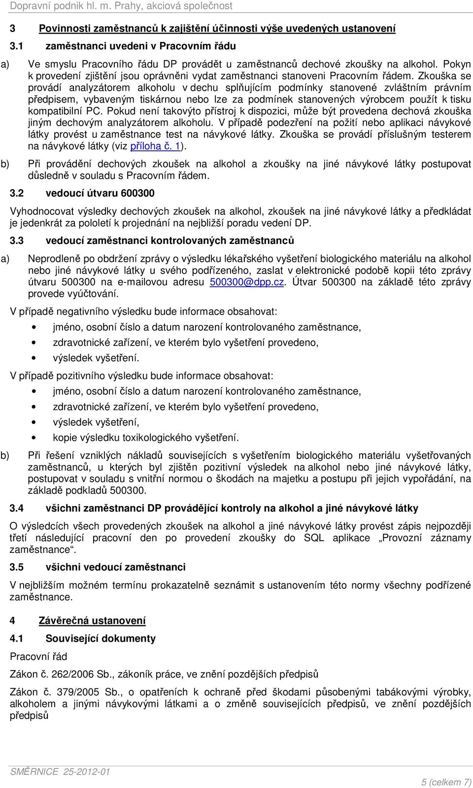 Zkouška se provádí analyzátorem alkoholu v dechu splňujícím podmínky stanovené zvláštním právním předpisem, vybaveným tiskárnou nebo lze za podmínek stanovených výrobcem použít k tisku kompatibilní