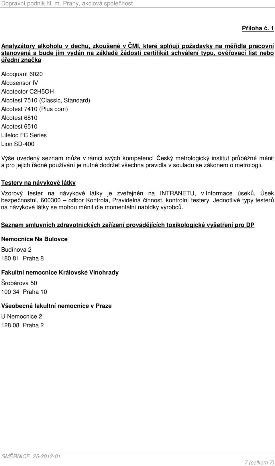 Alcoquant 6020 Alcosensor IV Alcotector C2H5OH Alcotest 7510 (Classic, Standard) Alcotest 7410 (Plus com) Alcotest 6810 Alcotest 6510 Lifeloc FC Series Lion SD-400 Výše uvedený seznam může v rámci