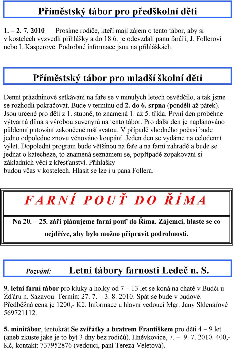 Bude v termínu od 2. do 6. srpna (pondělí až pátek). Jsou určené pro děti z 1. stupně, to znamená 1. až 5. třída. První den proběhne výtvarná dílna s výrobou suvenýrů na tento tábor.