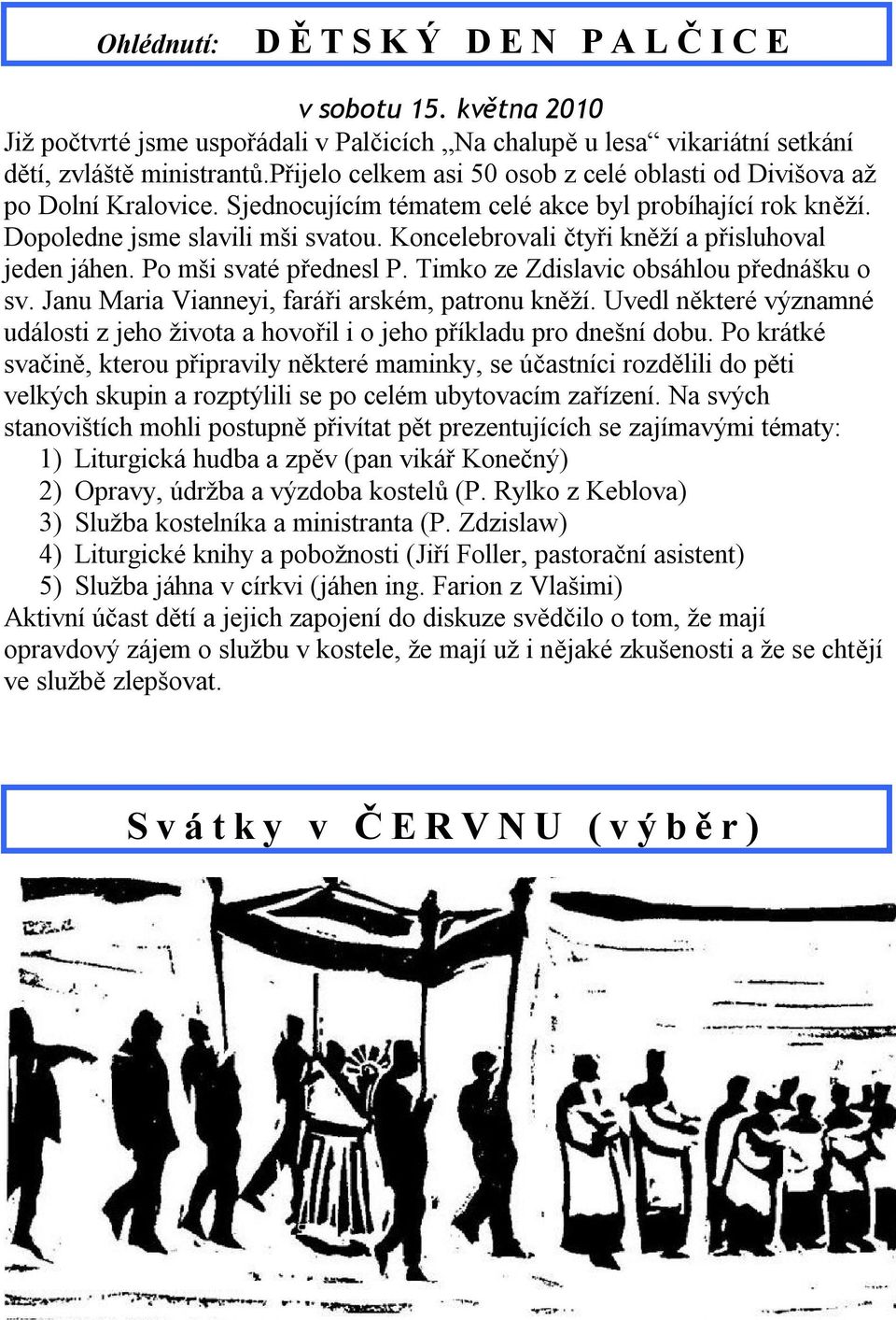 Koncelebrovali čtyři kněží a přisluhoval jeden jáhen. Po mši svaté přednesl P. Timko ze Zdislavic obsáhlou přednášku o sv. Janu Maria Vianneyi, faráři arském, patronu kněží.