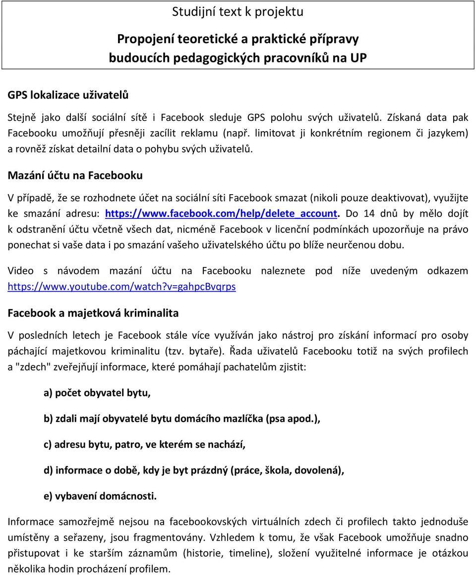 Mazání účtu na Facebooku V případě, že se rozhodnete účet na sociální síti Facebook smazat (nikoli pouze deaktivovat), využijte ke smazání adresu: https://www.facebook.com/help/delete_account.