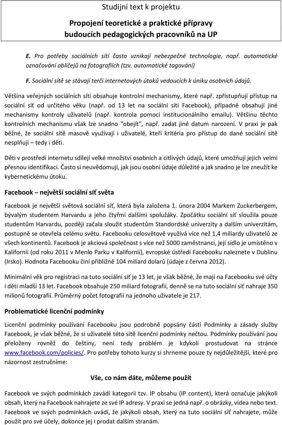 zpřístupňují přístup na sociální síť od určitého věku (např. od 13 let na sociální síti Facebook), případně obsahují jiné mechanismy kontroly uživatelů (např.