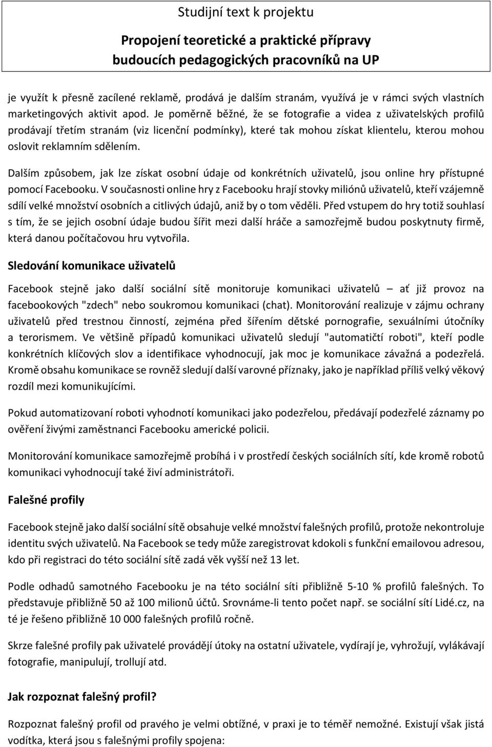 Dalším způsobem, jak lze získat osobní údaje od konkrétních uživatelů, jsou online hry přístupné pomocí Facebooku.