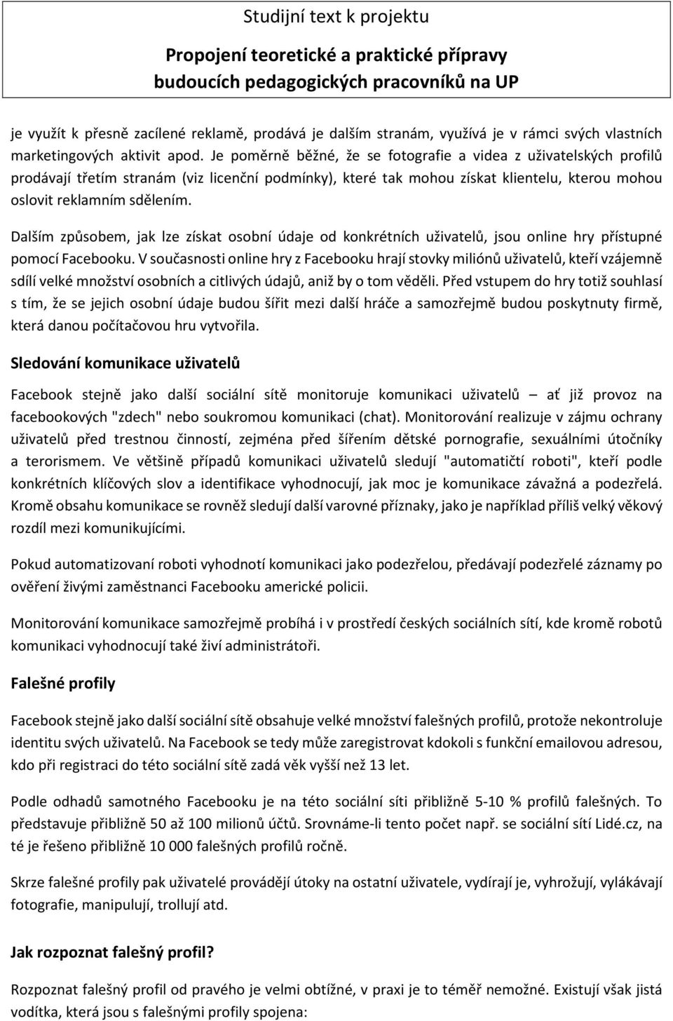 Dalším způsobem, jak lze získat osobní údaje od konkrétních uživatelů, jsou online hry přístupné pomocí Facebooku.