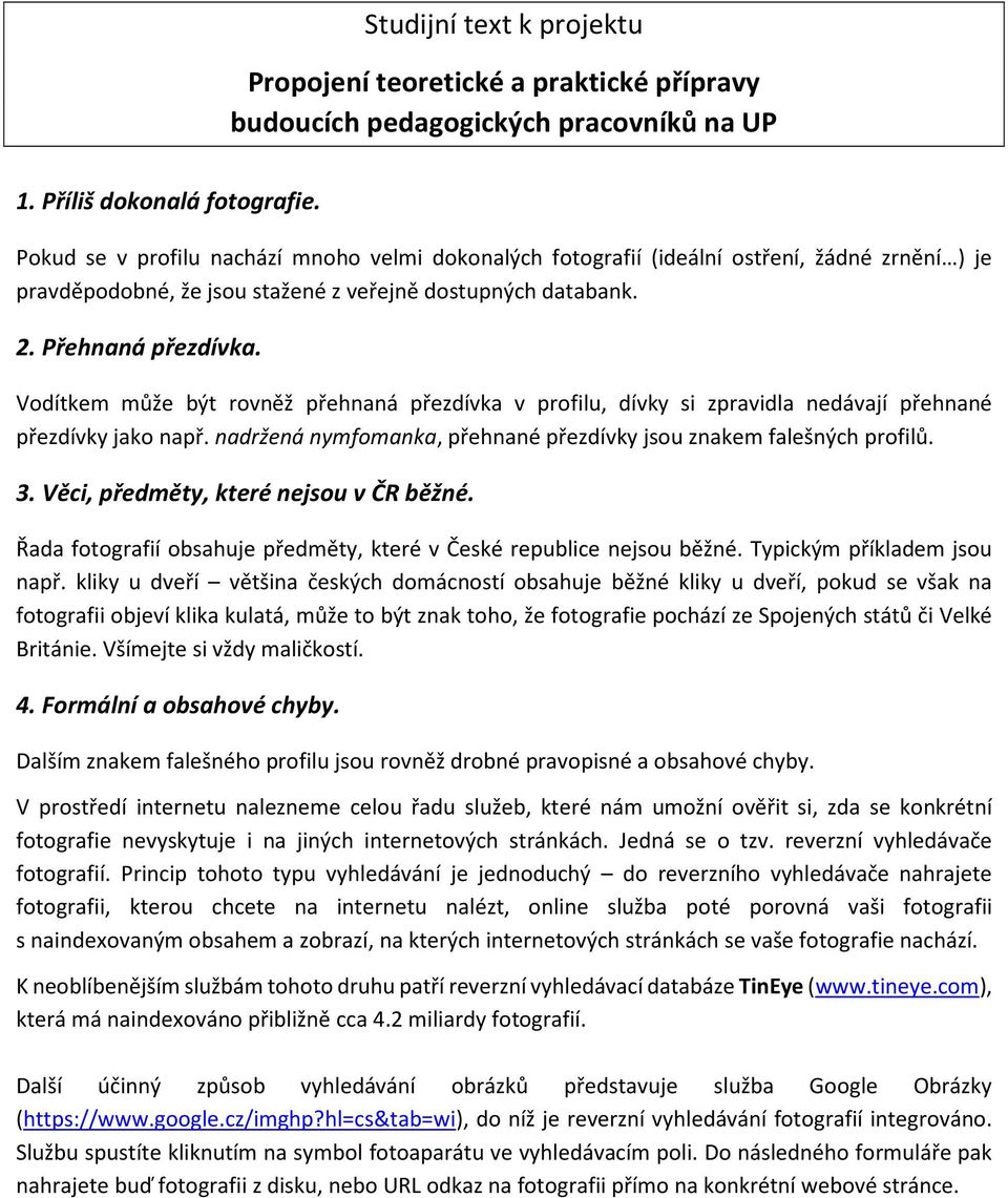 nadržená nymfomanka, přehnané přezdívky jsou znakem falešných profilů. 3. Věci, předměty, které nejsou v ČR běžné. Řada fotografií obsahuje předměty, které v České republice nejsou běžné.