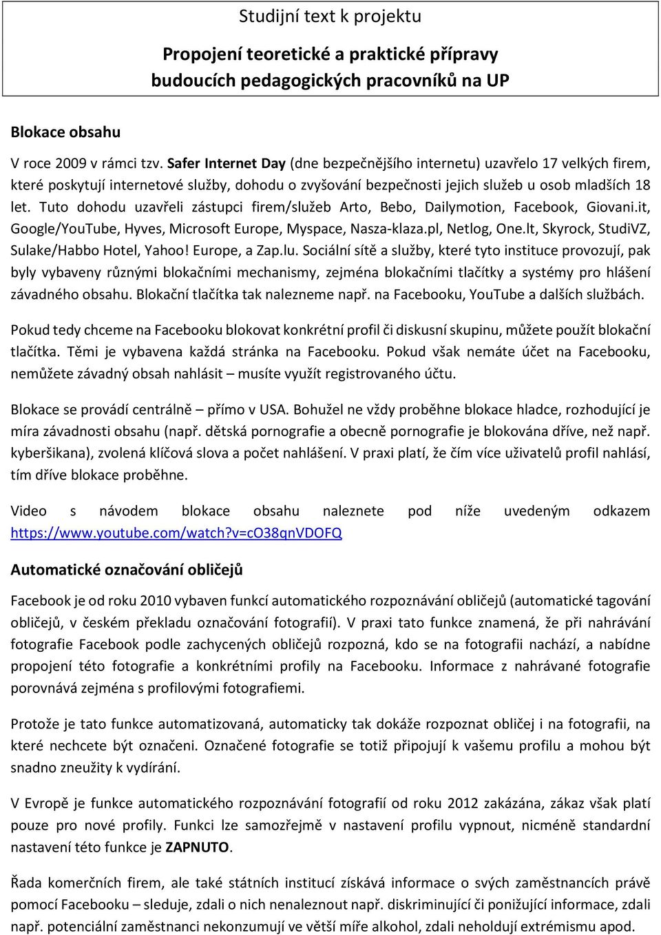 Tuto dohodu uzavřeli zástupci firem/služeb Arto, Bebo, Dailymotion, Facebook, Giovani.it, Google/YouTube, Hyves, Microsoft Europe, Myspace, Nasza-klaza.pl, Netlog, One.