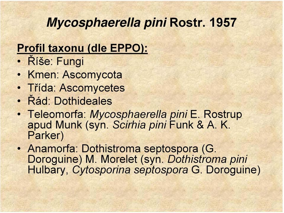 Dothideales Teleomorfa: Mycosphaerella pini E. Rostrup apud Munk (syn.