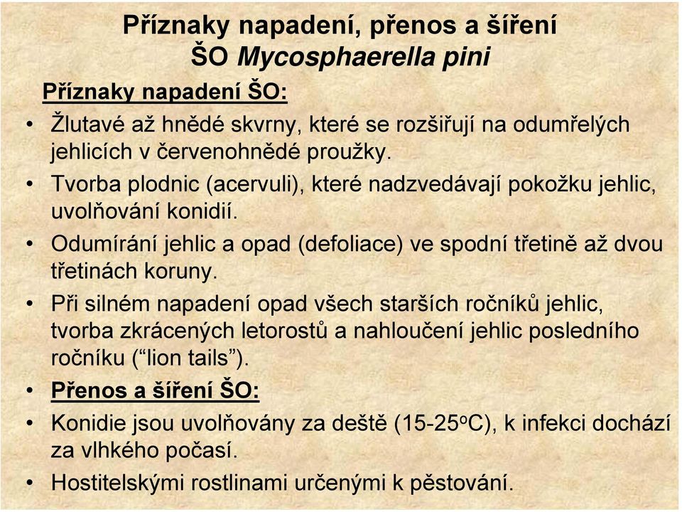 Odumírání jehlic a opad (defoliace) ve spodní třetině až dvou třetinách koruny.