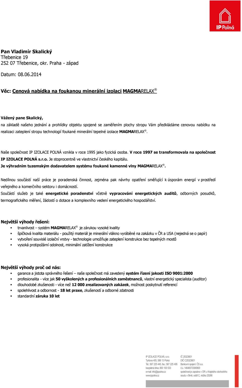 nabídku na realizaci zateplení stropu technologií foukané minerální tepelné izolace MAGMARELAX. Naše společnost IP IZOLACE POLNÁ vznikla v roce 1995 jako fyzická osoba.