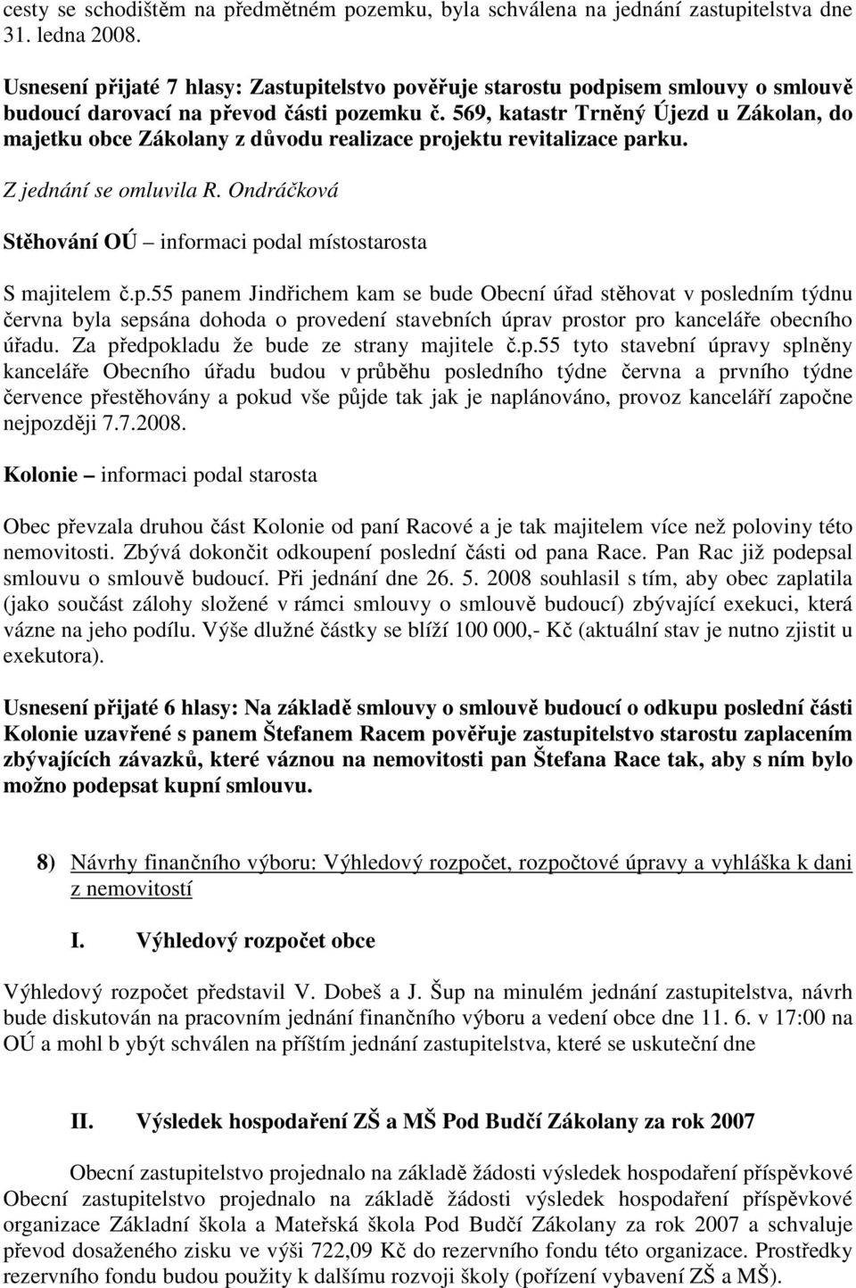 569, katastr Trněný Újezd u Zákolan, do majetku obce Zákolany z důvodu realizace projektu revitalizace parku. Z jednání se omluvila R.