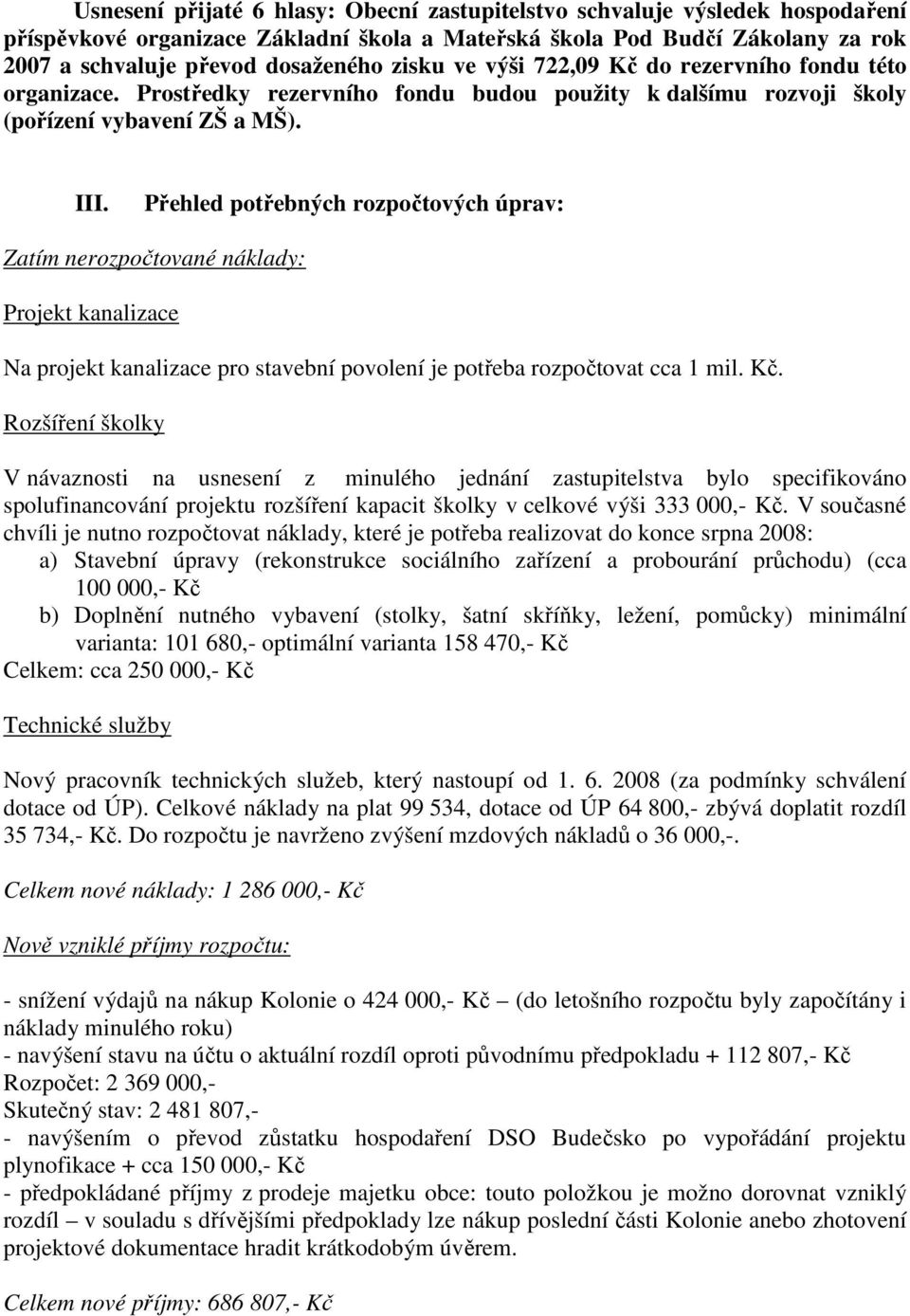 Přehled potřebných rozpočtových úprav: Zatím nerozpočtované náklady: Projekt kanalizace Na projekt kanalizace pro stavební povolení je potřeba rozpočtovat cca 1 mil. Kč.