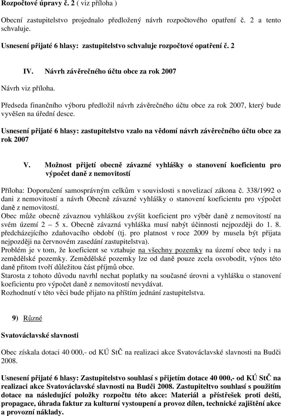 Předseda finančního výboru předložil návrh závěrečného účtu obce za rok 2007, který bude vyvěšen na úřední desce.