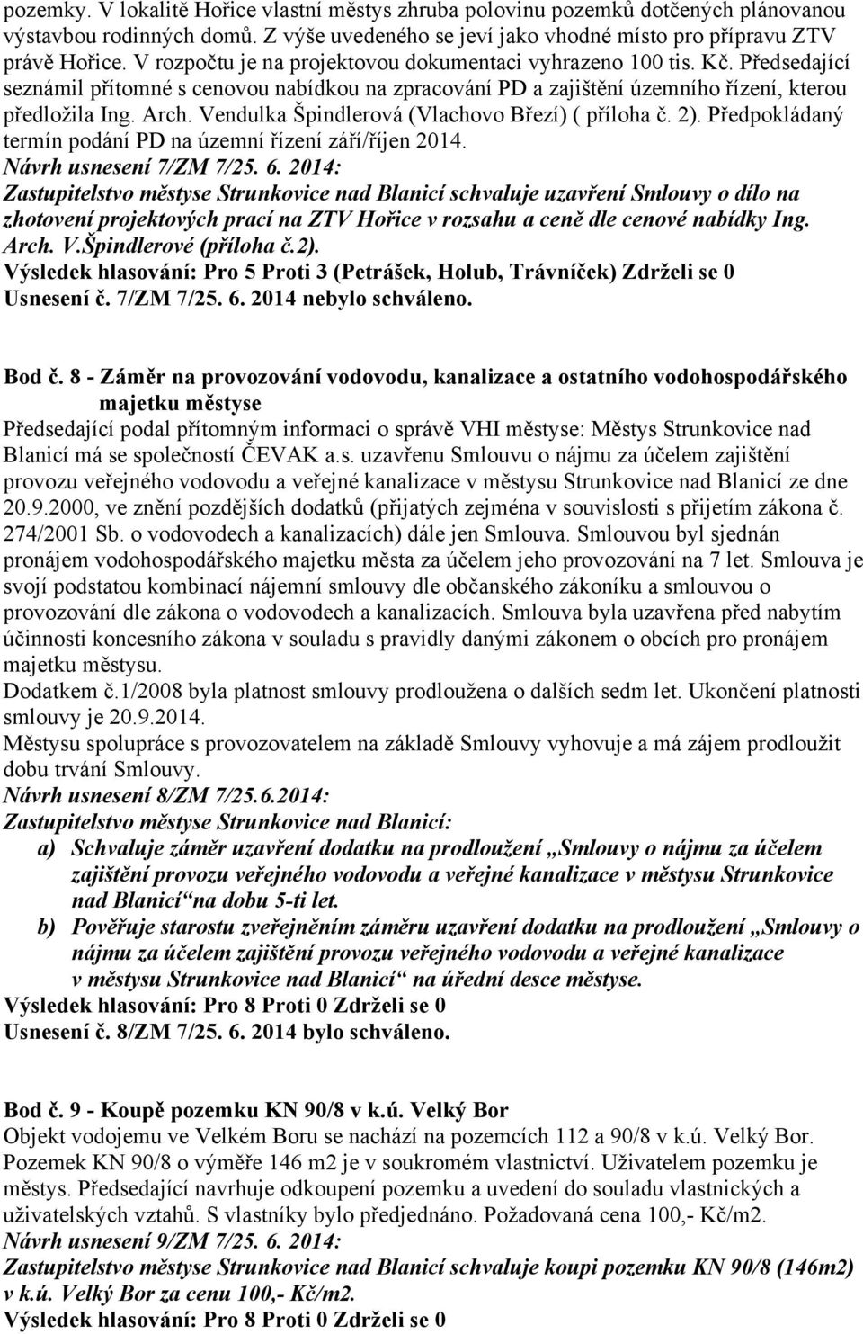 Vendulka Špindlerová (Vlachovo Březí) ( příloha č. 2). Předpokládaný termín podání PD na územní řízení září/říjen 2014. Návrh usnesení 7/ZM 7/25. 6.