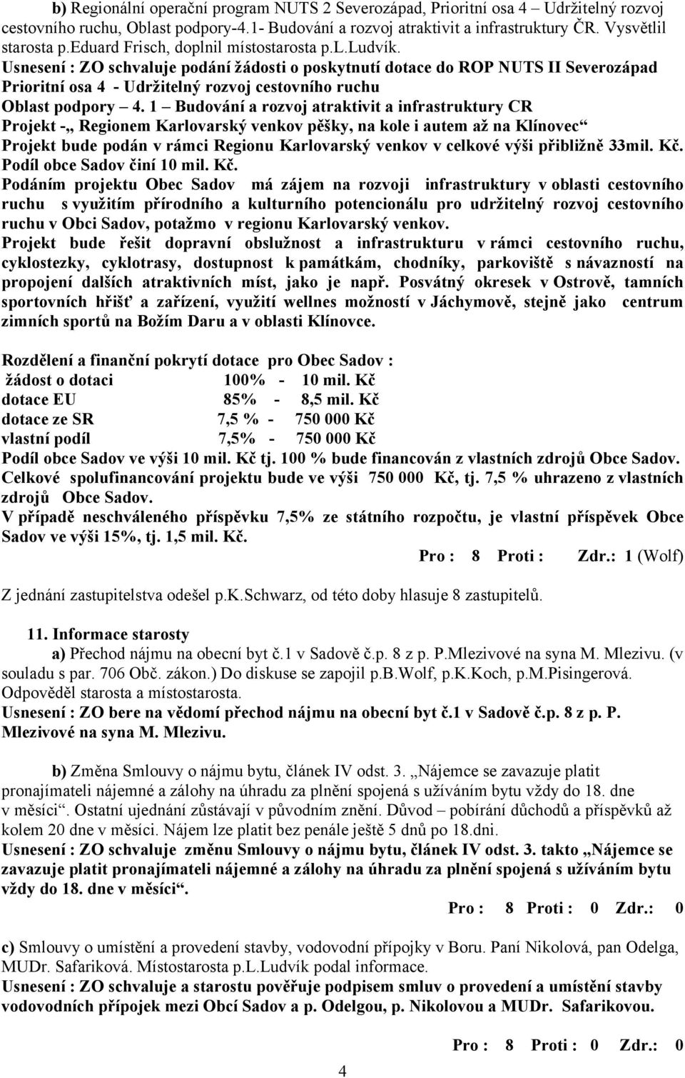 Usnesení : ZO schvaluje podání žádosti o poskytnutí dotace do ROP NUTS II Severozápad Prioritní osa 4 - Udržitelný rozvoj cestovního ruchu Oblast podpory 4.