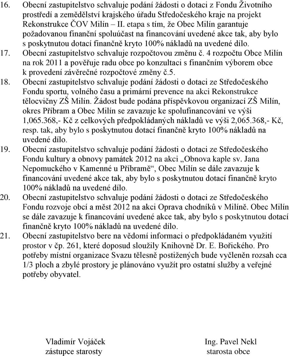 Obecní zastupitelstvo schvaluje rozpočtovou změnu č. 4 rozpočtu Obce Milín na rok 2011 a pověřuje radu obce po konzultaci s finančním výborem obce k provedení závěrečné rozpočtové změny č.5. 18.