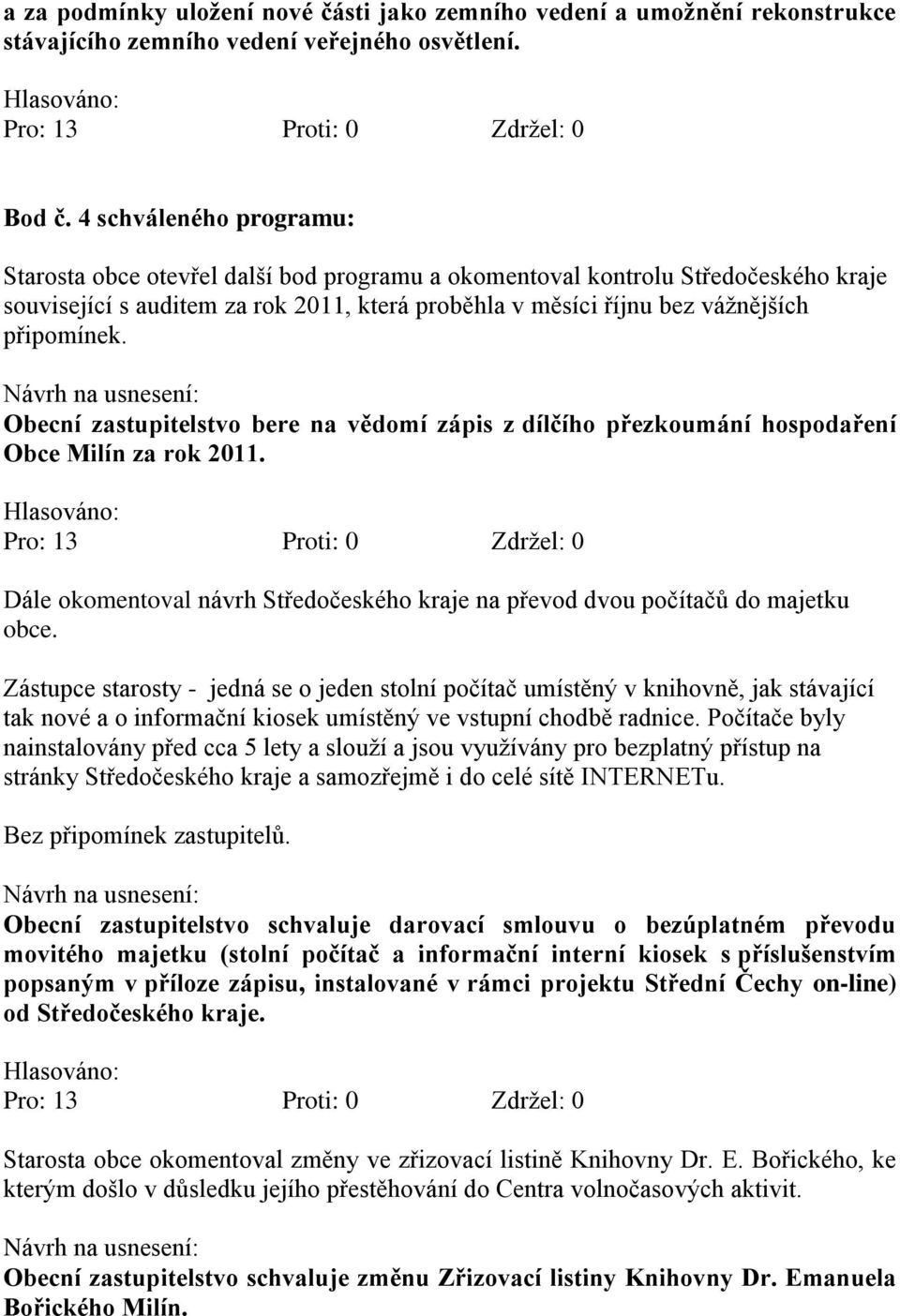 Obecní zastupitelstvo bere na vědomí zápis z dílčího přezkoumání hospodaření Obce Milín za rok 2011. Dále okomentoval návrh Středočeského kraje na převod dvou počítačů do majetku obce.