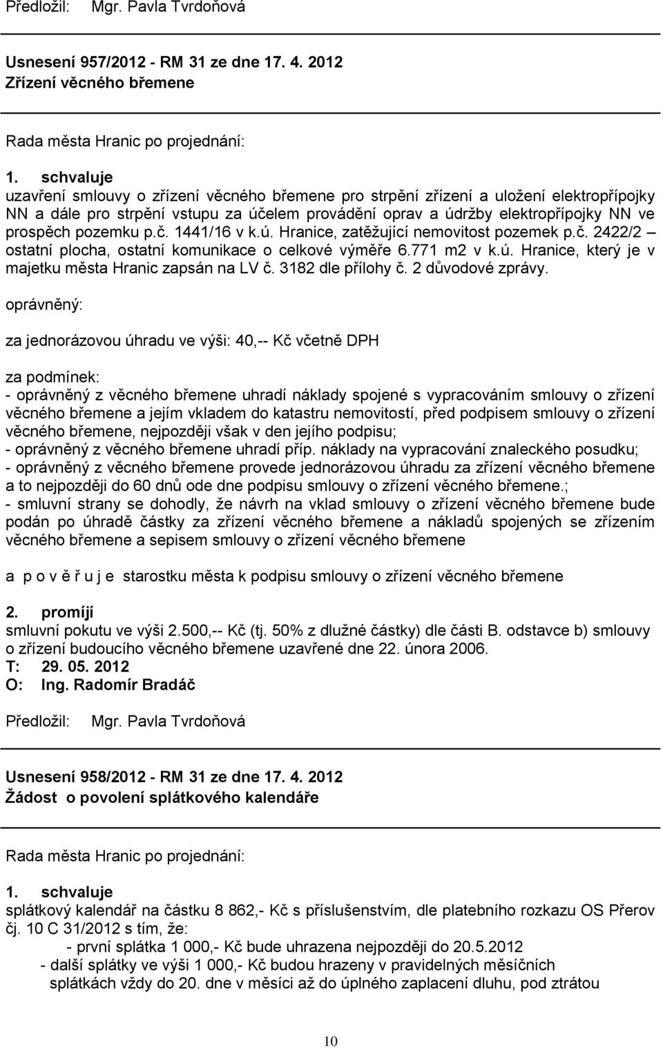 NN ve prospěch pozemku p.č. 1441/16 v k.ú. Hranice, zatěţující nemovitost pozemek p.č. 2422/2 ostatní plocha, ostatní komunikace o celkové výměře 6.771 m2 v k.ú. Hranice, který je v majetku města Hranic zapsán na LV č.