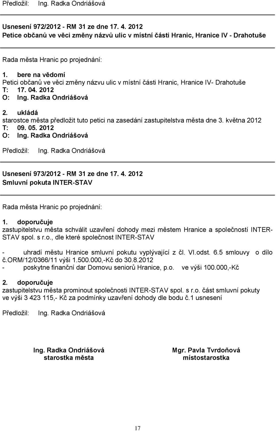 ukládá starostce města předloţit tuto petici na zasedání zastupitelstva města dne 3. května 2012 T: 09. 05. 2012 O: Usnesení 973/2012 - RM 31 ze dne 17. 4. 2012 Smluvní pokuta INTER-STAV 1.